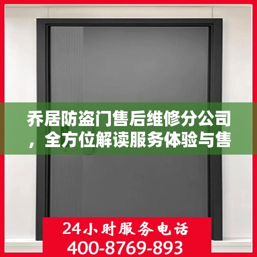 乔居防盗门售后维修分公司，全方位解读服务体验与售后保障