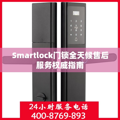 Smartlock门锁全天候售后服务权威指南