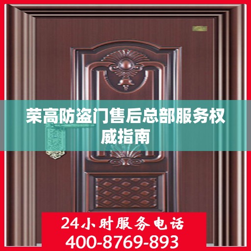 荣高防盗门售后总部服务权威指南