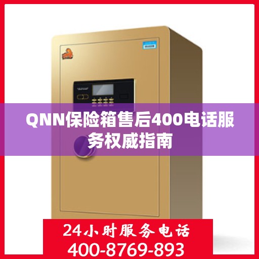 QNN保险箱售后400电话服务权威指南