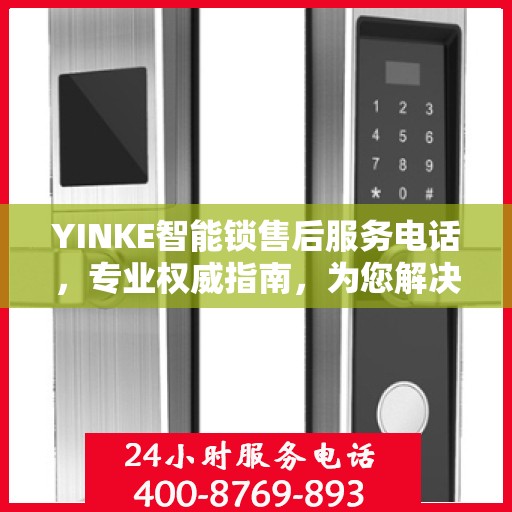 YINKE智能锁售后服务电话，专业权威指南，为您解决锁事无忧