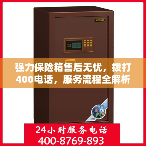 强力保险箱售后无忧，拨打400电话，服务流程全解析