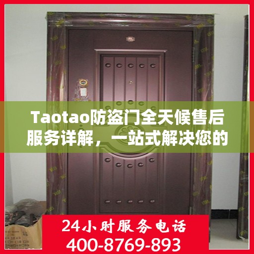 Taotao防盗门全天候售后服务详解，一站式解决您的安全需求攻略