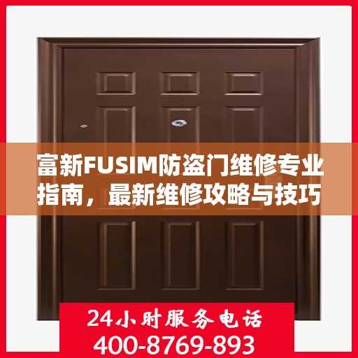富新FUSIM防盗门维修专业指南，最新维修攻略与技巧