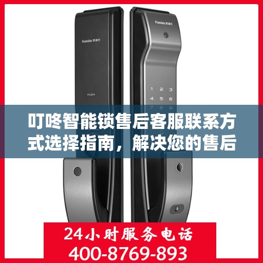 叮咚智能锁售后客服联系方式选择指南，解决您的售后问题决策参考