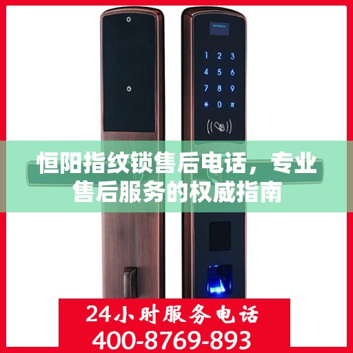 恒阳指纹锁售后电话，专业售后服务的权威指南