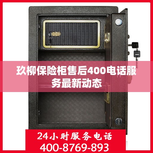 玖柳保险柜售后400电话服务最新动态