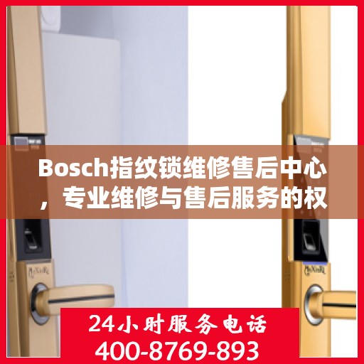 Bosch指纹锁维修售后中心，专业维修与售后服务的权威指南