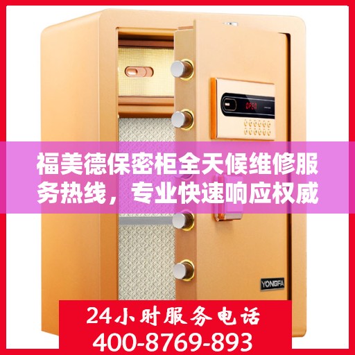 福美德保密柜全天候维修服务热线，专业快速响应权威推荐