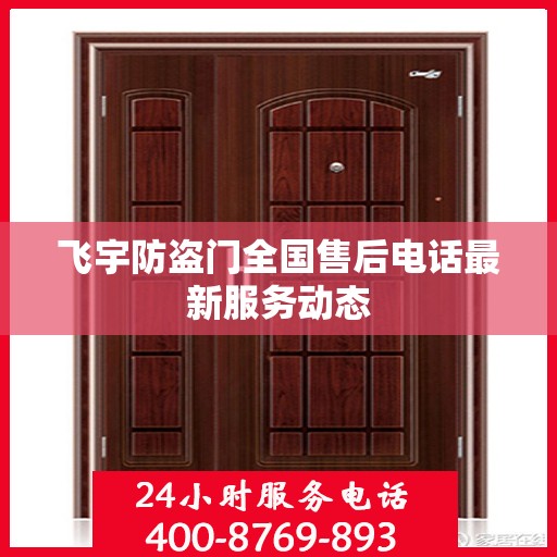 飞宇防盗门全国售后电话最新服务动态