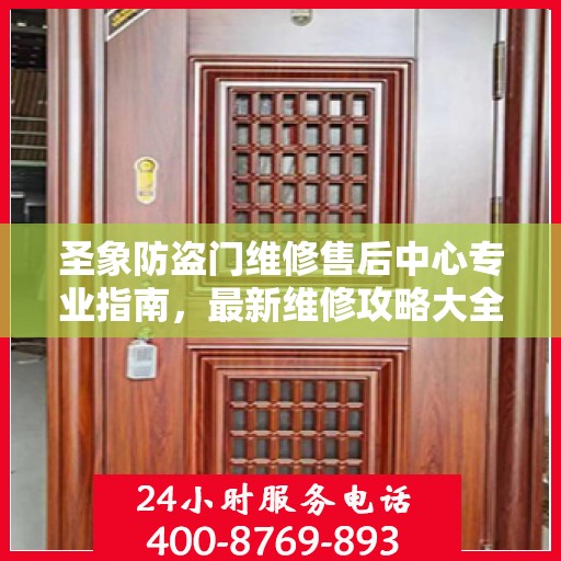 圣象防盗门维修售后中心专业指南，最新维修攻略大全