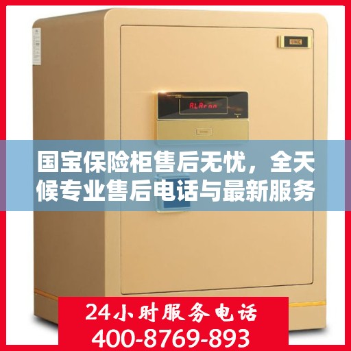 国宝保险柜售后无忧，全天候专业售后电话与最新服务指南