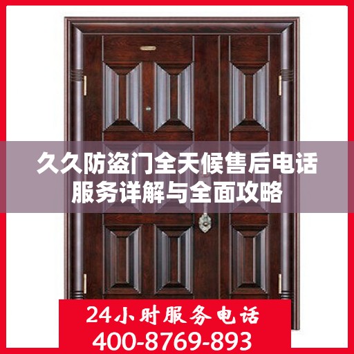 久久防盗门全天候售后电话服务详解与全面攻略