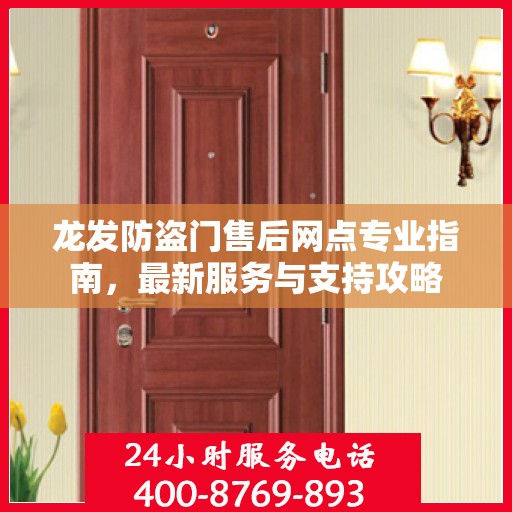 龙发防盗门售后网点专业指南，最新服务与支持攻略