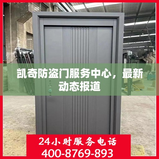 凯奇防盗门服务中心，最新动态报道