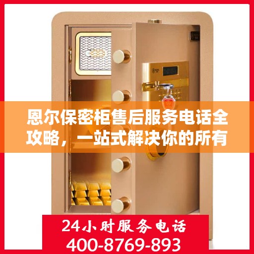 恩尔保密柜售后服务电话全攻略，一站式解决你的所有疑问
