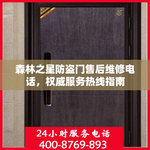 森林之星防盗门售后维修电话，权威服务热线指南