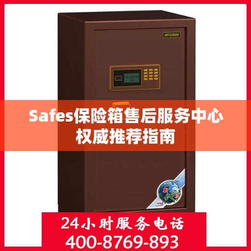 Safes保险箱售后服务中心权威推荐指南