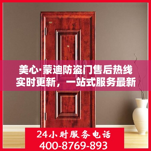 美心·蒙迪防盗门售后热线实时更新，一站式服务最新资讯
