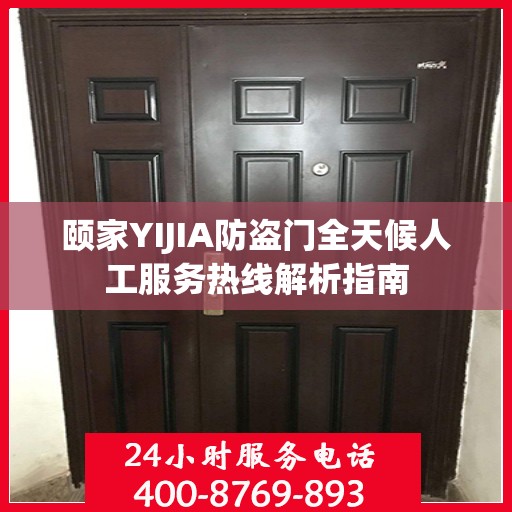 颐家YIJIA防盗门全天候人工服务热线解析指南