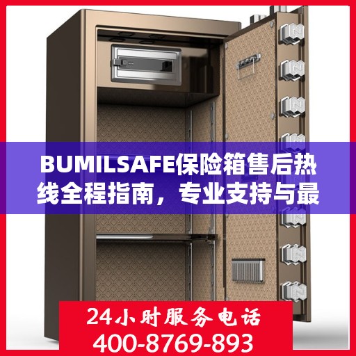 BUMILSAFE保险箱售后热线全程指南，专业支持与最新攻略