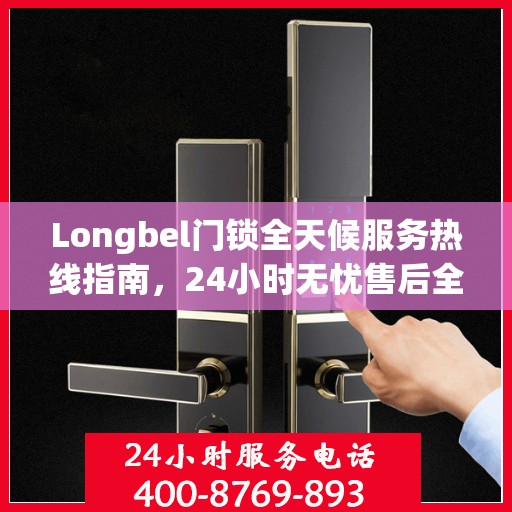 Longbel门锁全天候服务热线指南，24小时无忧售后全攻略