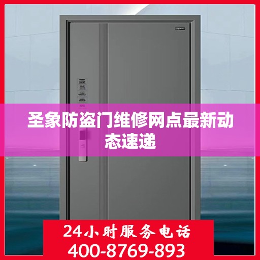 圣象防盗门维修网点最新动态速递