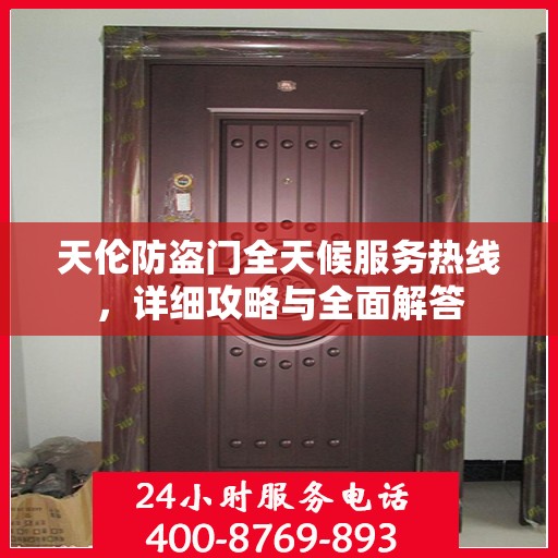 天伦防盗门全天候服务热线，详细攻略与全面解答
