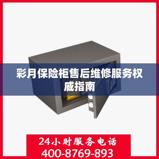 彩月保险柜售后维修服务权威指南