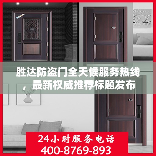 胜达防盗门全天候服务热线，最新权威推荐标题发布