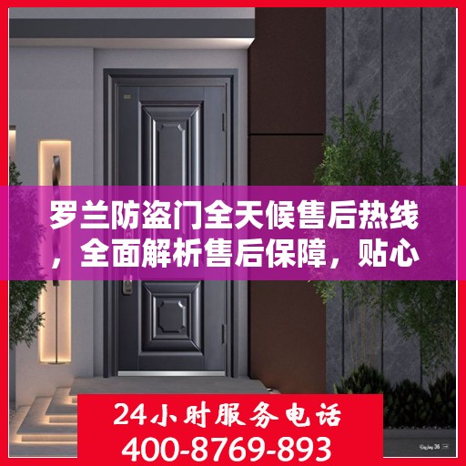 罗兰防盗门全天候售后热线，全面解析售后保障，贴心服务随时相伴