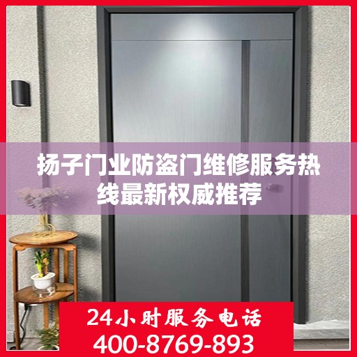 扬子门业防盗门维修服务热线最新权威推荐