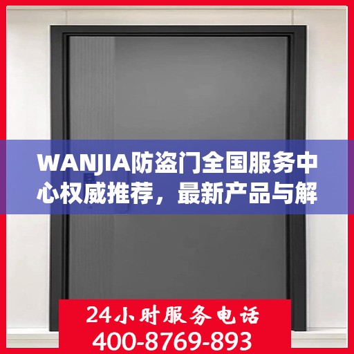 WANJIA防盗门全国服务中心权威推荐，最新产品与解决方案