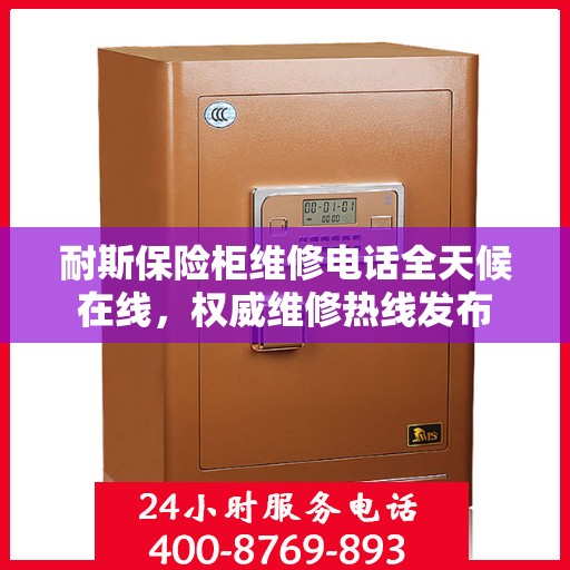 耐斯保险柜维修电话全天候在线，权威维修热线发布