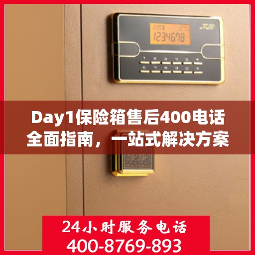 Day1保险箱售后400电话全面指南，一站式解决方案攻略