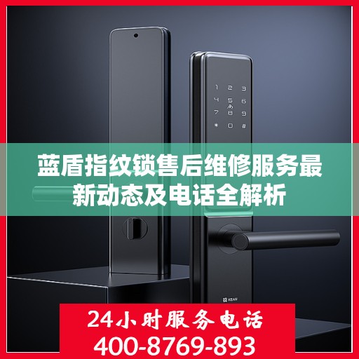 蓝盾指纹锁售后维修服务最新动态及电话全解析