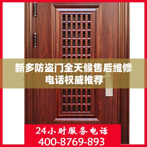 新多防盗门全天候售后维修电话权威推荐