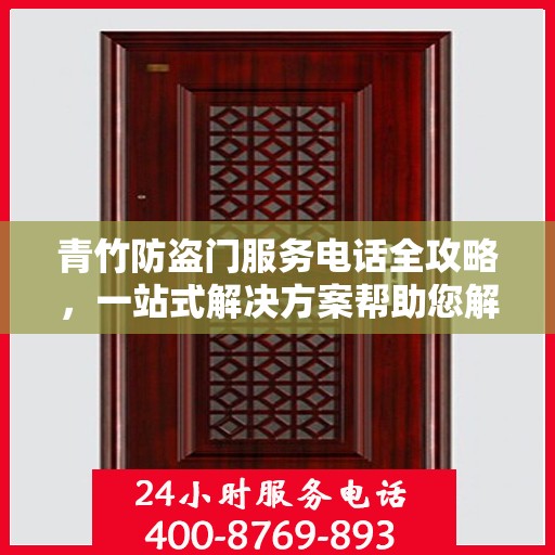 青竹防盗门服务电话全攻略，一站式解决方案帮助您解决所有问题