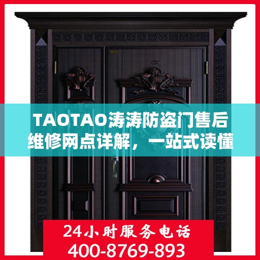 TAOTAO涛涛防盗门售后维修网点详解，一站式读懂服务保障