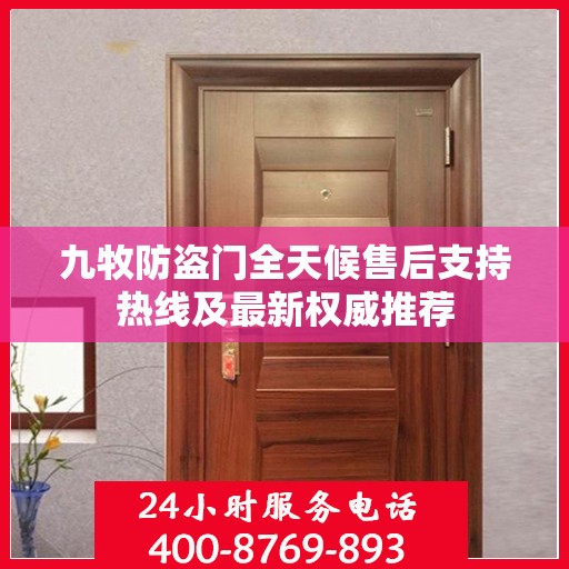 九牧防盗门全天候售后支持热线及最新权威推荐