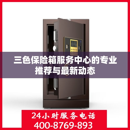 三色保险箱服务中心的专业推荐与最新动态