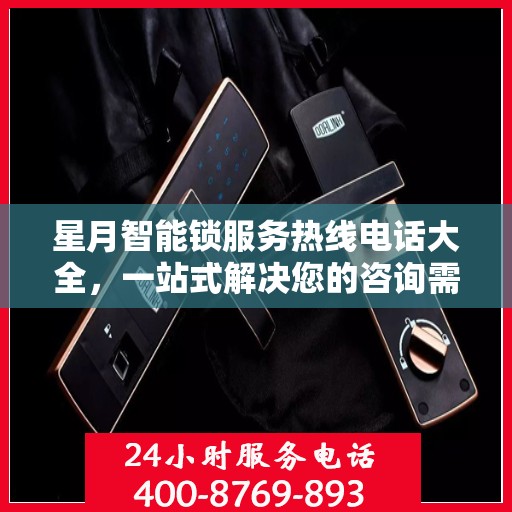 星月智能锁服务热线电话大全，一站式解决您的咨询需求