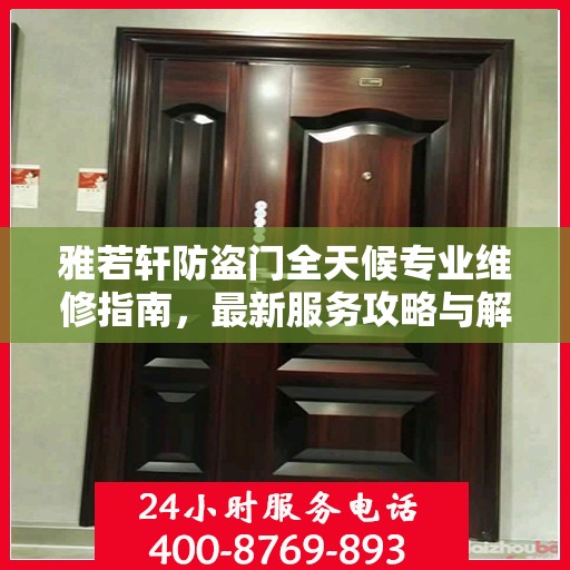 雅若轩防盗门全天候专业维修指南，最新服务攻略与解决方案