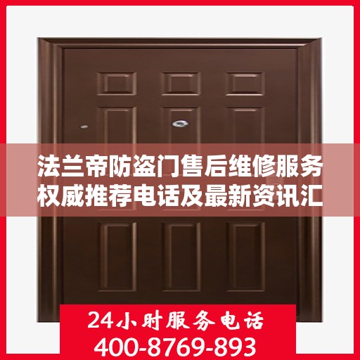 法兰帝防盗门售后维修服务权威推荐电话及最新资讯汇总