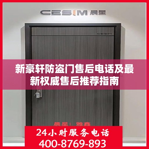 新豪轩防盗门售后电话及最新权威售后推荐指南
