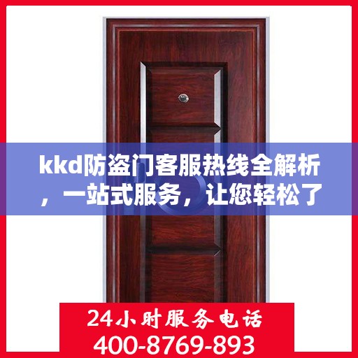 kkd防盗门客服热线全解析，一站式服务，让您轻松了解无忧安装售后！