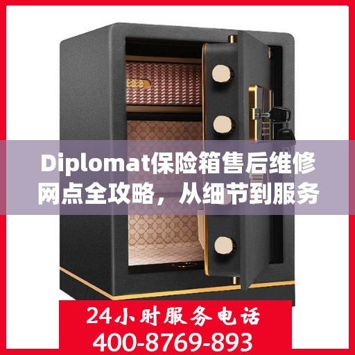 Diplomat保险箱售后维修网点全攻略，从细节到服务的深度解析