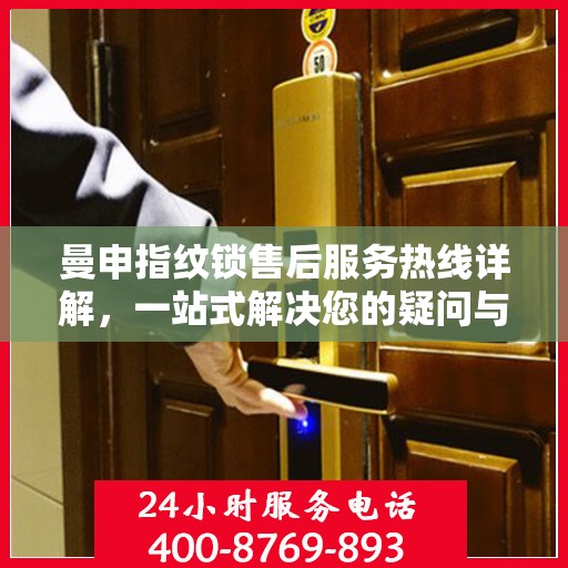曼申指纹锁售后服务热线详解，一站式解决您的疑问与需求！