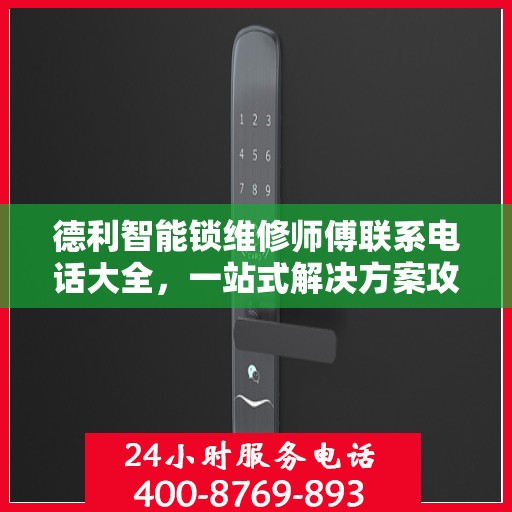 德利智能锁维修师傅联系电话大全，一站式解决方案攻略