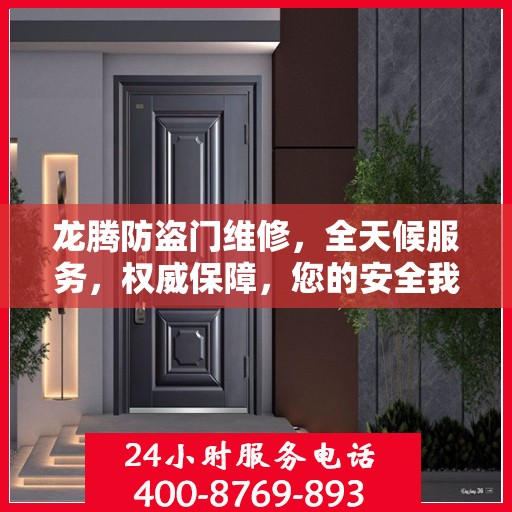 龙腾防盗门维修，全天候服务，权威保障，您的安全我们时刻守护